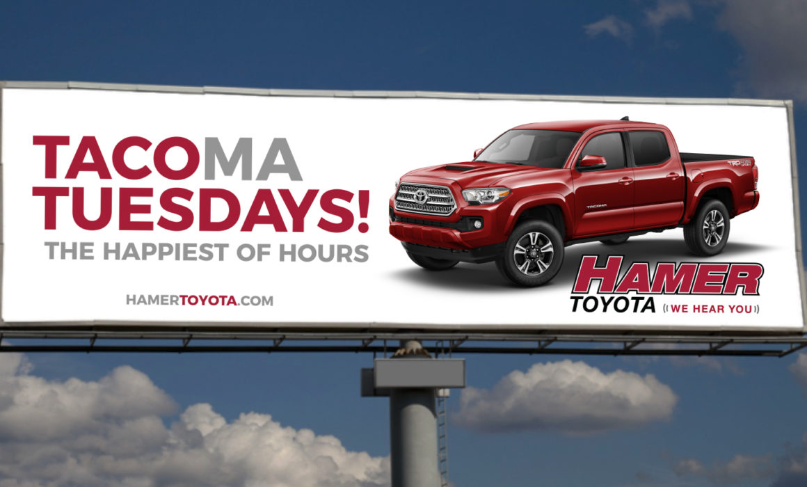 Tacoma Tuesdays - The happiest of hours. Outdoor billboard creative for Hamer Toyota in Mission Hills, Ca.